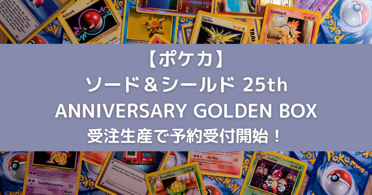 ポケカ ソード シールド 25th Anniversary Golden Box ポケモンセンター受注生産品 Amazonにて予約受付中 はなゆりだんごブログ